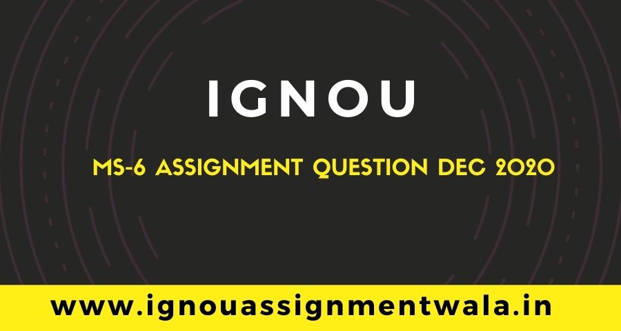 Read more about the article IGNOU MS-6 ASSIGNMENT QUESTION DEC 2020
