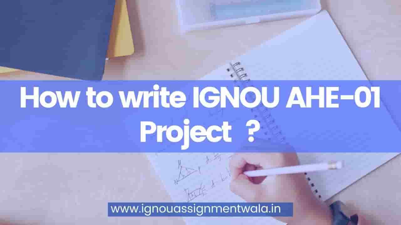 Read more about the article How to write IGNOU AHE-01 Project 2025 ?