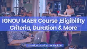 Read more about the article IGNOU MAER Course ,Eligibility Criteria, Duration & More