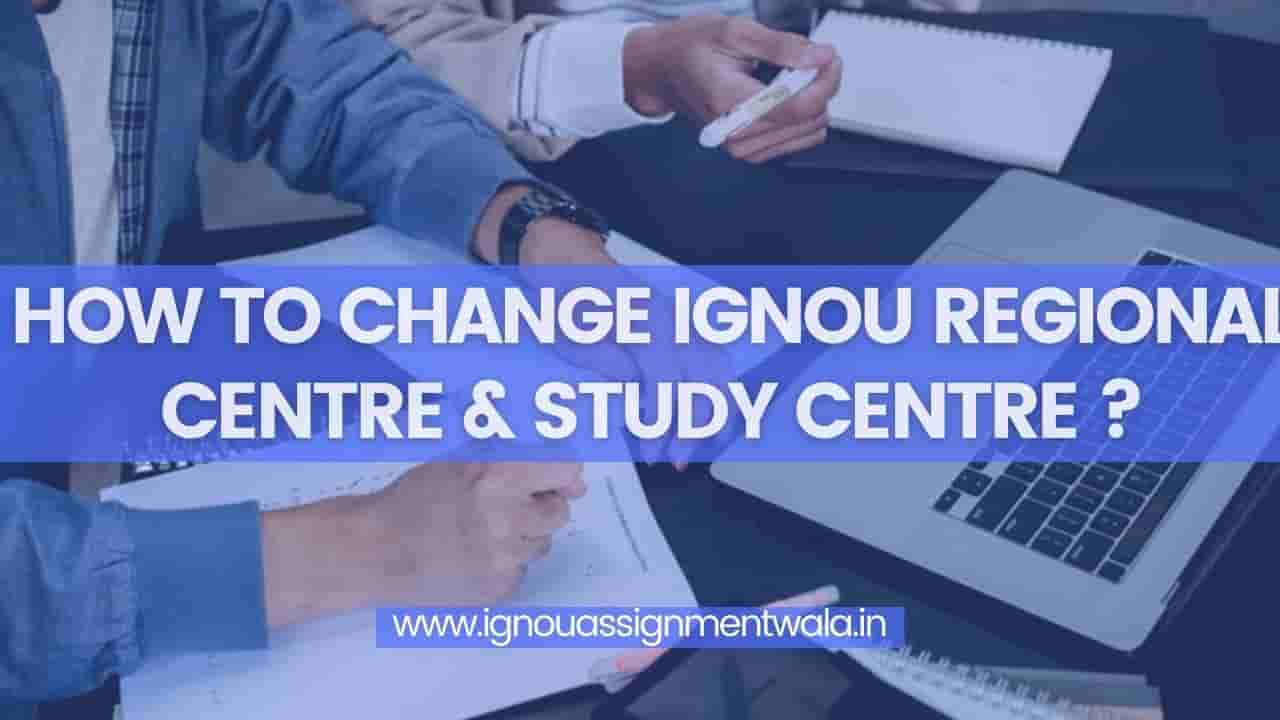 You are currently viewing HOW TO CHANGE IGNOU REGIONAL CENTRE & STUDY CENTRE ?
