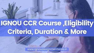 Read more about the article IGNOU CCR Course ,Eligibility Criteria, Duration & More