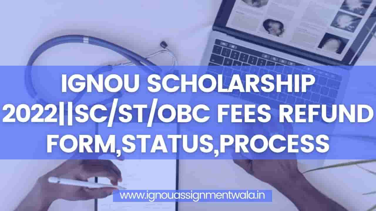 You are currently viewing IGNOU SCHOLARSHIP 2022||SC/ST/OBC FEES REFUND,WAIVER FORM,STATUS,PROCESS