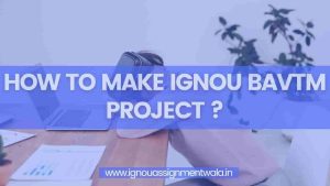 Read more about the article How to Make IGNOU BAVTM Project ? ||IGNOU BTMP-142 PROJECT