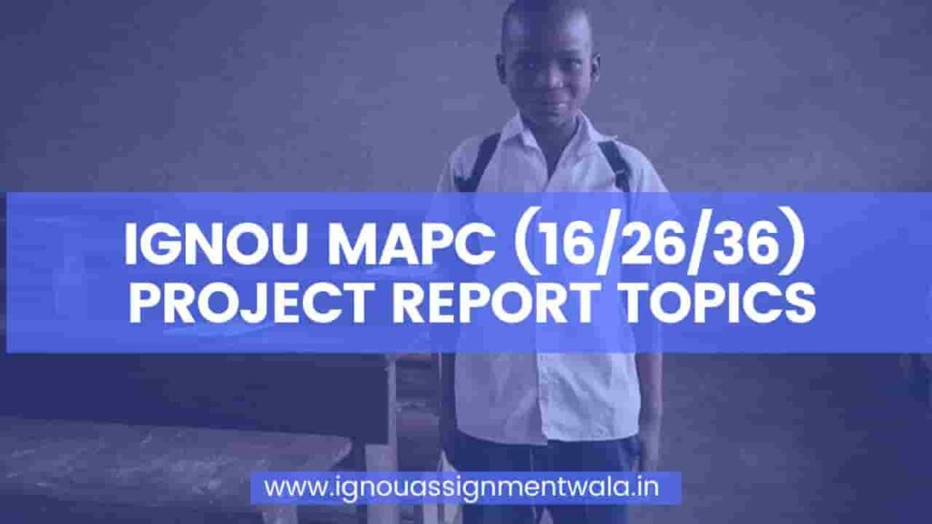 IGNOU MAPC (16/26/36) PROJECT REPORT TOPICS - IGNOU Assignment Wala