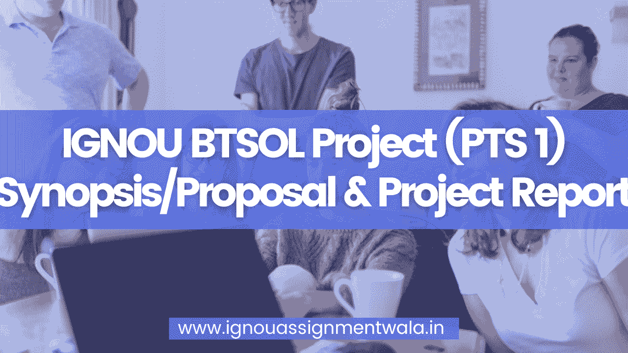 You are currently viewing IGNOU BTSOL Project (PTS 1) Synopsis/Proposal & Project Report