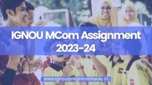 Read more about the article IGNOU MCom Assignment 2023-24