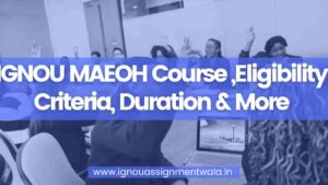 Read more about the article IGNOU MAEOH Course ,Eligibility Criteria, Duration & More