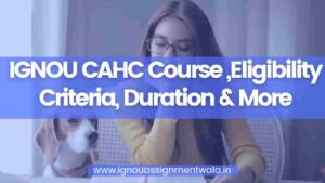 Read more about the article IGNOU CAHC Course ,Eligibility Criteria, Duration & More