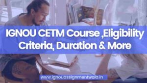 Read more about the article IGNOU CETM Course ,Eligibility Criteria, Duration & More