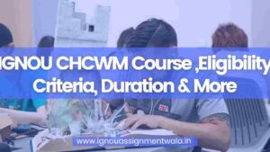 Read more about the article IGNOU CHCWM Course ,Eligibility Criteria, Duration & More