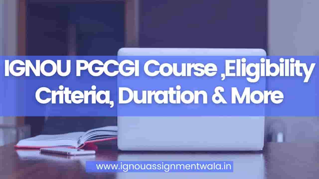 You are currently viewing IGNOU PGCGI Course ,Eligibility Criteria, Duration & More