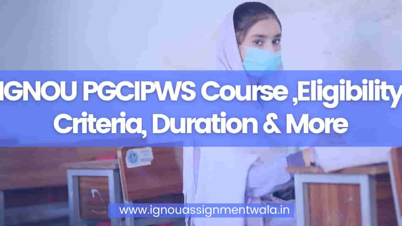 You are currently viewing IGNOU PGCIPWS Course ,Eligibility Criteria, Duration & More