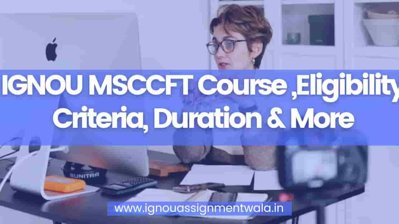 You are currently viewing IGNOU MSCCFT Course ,Eligibility Criteria, Duration & More