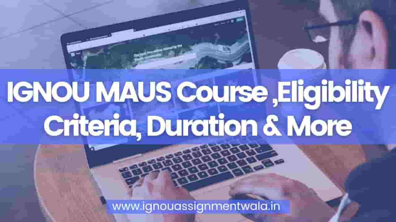 You are currently viewing IGNOU MAUS Course ,Eligibility Criteria, Duration & More