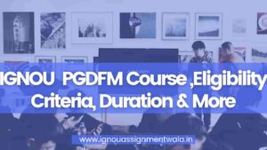 Read more about the article IGNOU PGDFM Course ,Eligibility Criteria, Duration & More