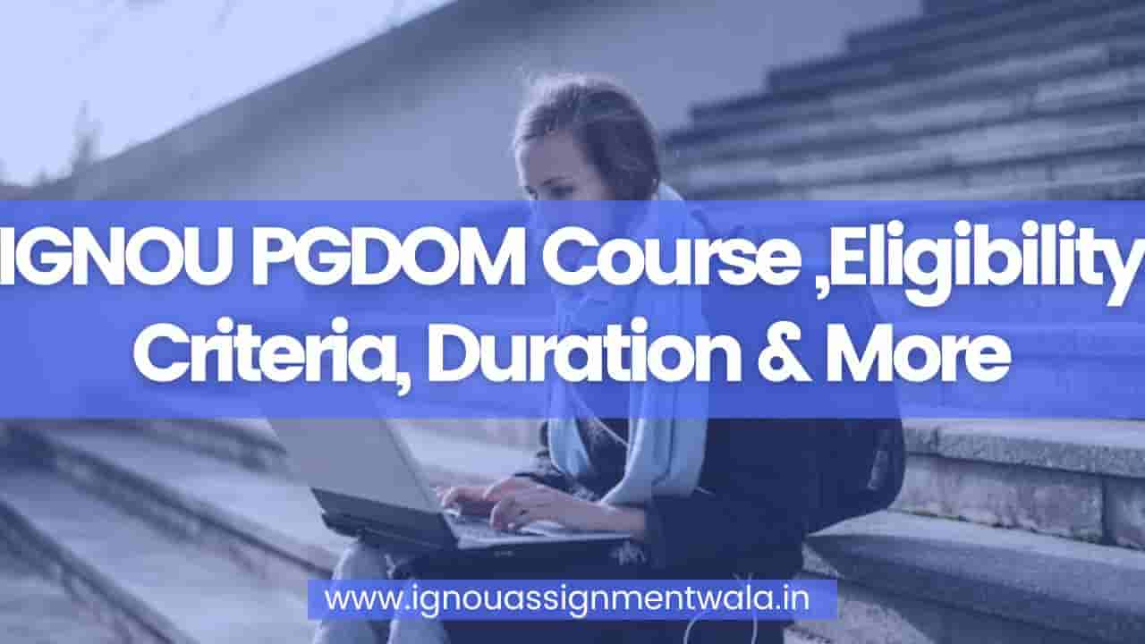 Read more about the article IGNOU PGDOM Course ,Eligibility Criteria, Duration & More