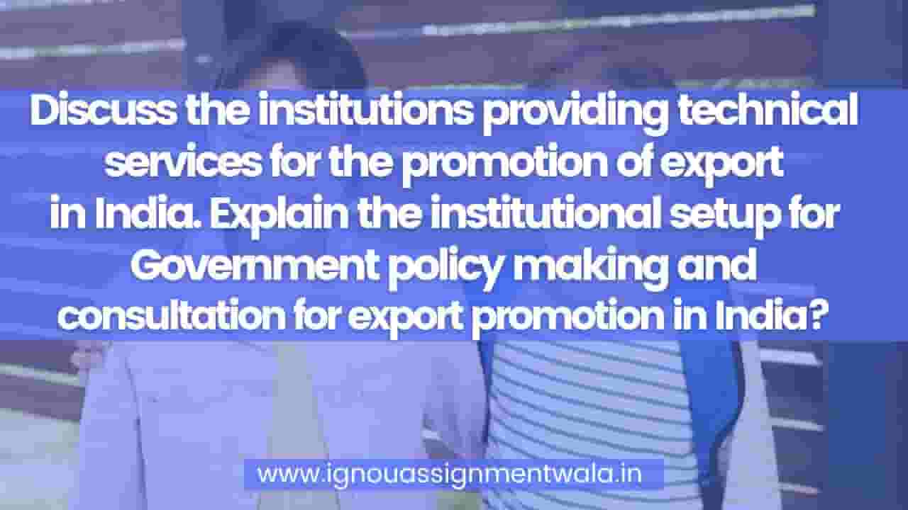 You are currently viewing Discuss the institutions providing technical services for the promotion of export in India. Explain the institutional setup for Government policy making and consultation for export promotion in India.