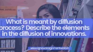 Read more about the article What is meant by diffusion process? Describe the elements in the diffusion of innovations.