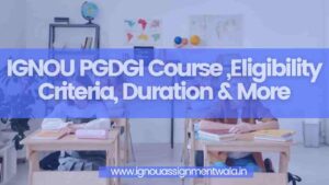 Read more about the article IGNOU PGDGI Course ,Eligibility Criteria, Duration & More