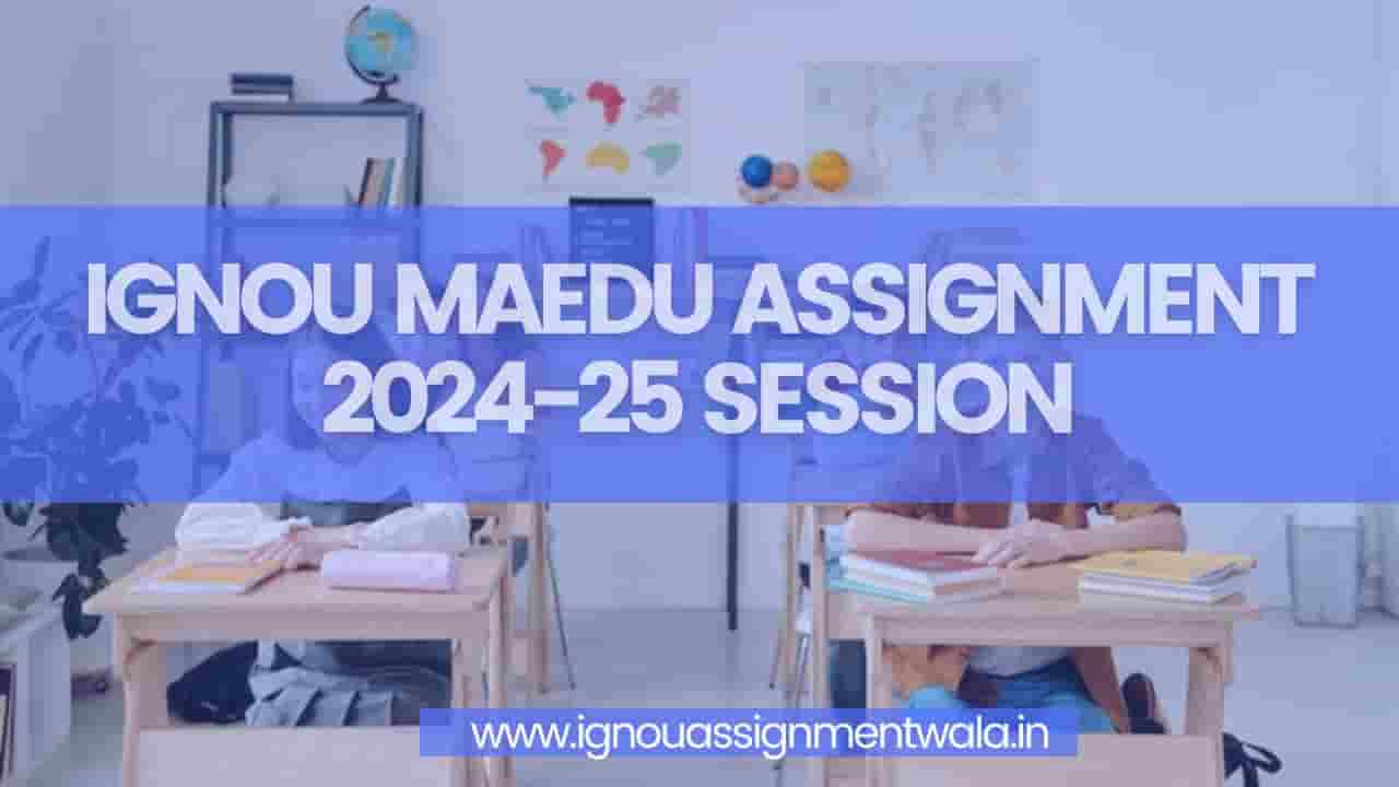 You are currently viewing IGNOU MAEDU ASSIGNMENT 2024-25 SESSION