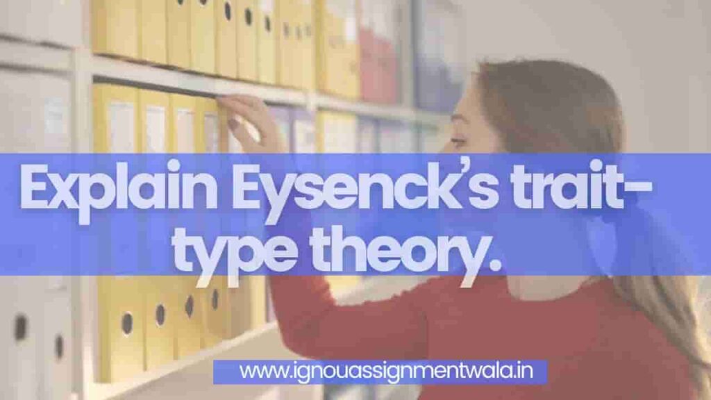 Explain Eysenck’s trait-type theory. - IGNOU Assignment Wala