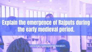 Read more about the article Explain the emergence of Rajputs during the early medieval period.