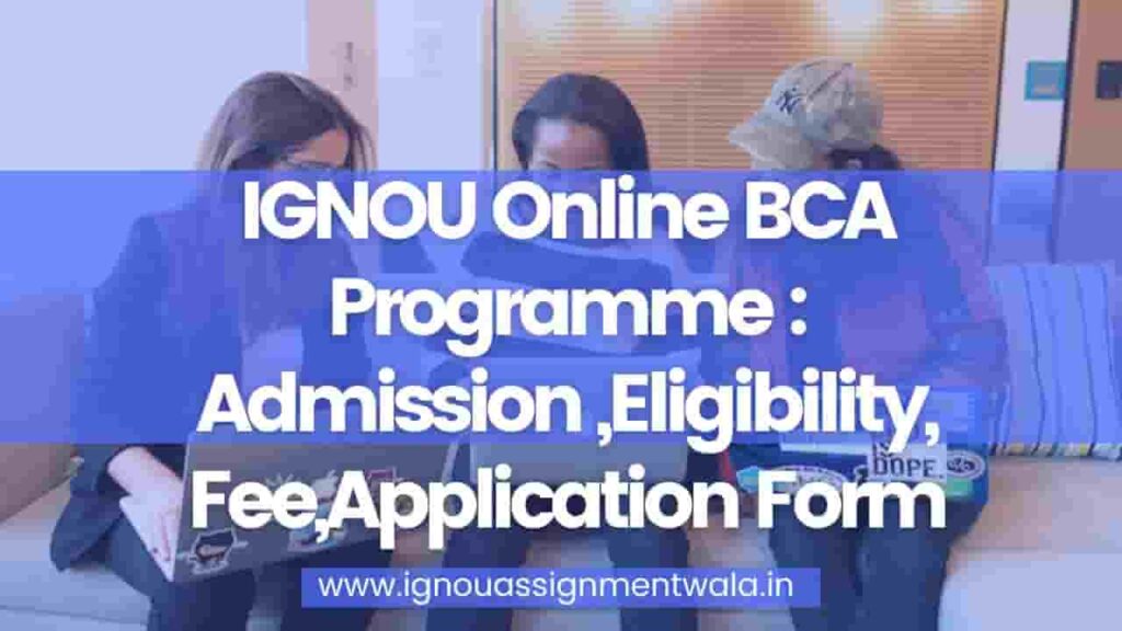 IGNOU Online BCA Programme Admission ,Eligibility, Fee,Application
