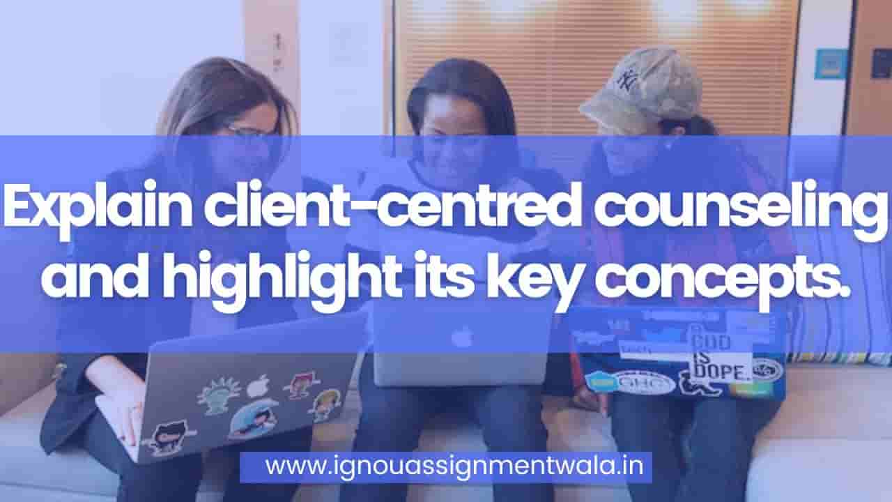 Read more about the article Explain client-centred counseling and highlight its key concepts.