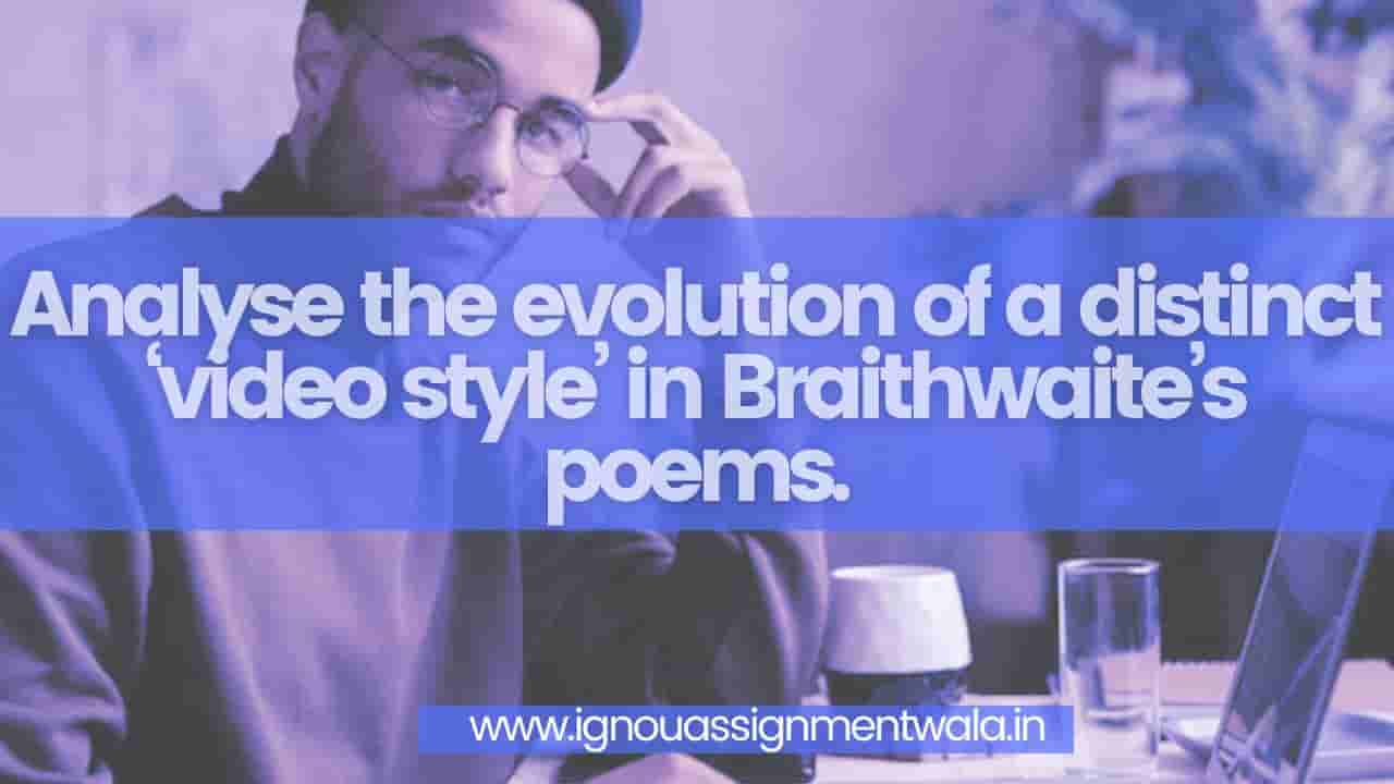 You are currently viewing Analyse the evolution of a distinct ‘video style’ in Braithwaite’s poems.